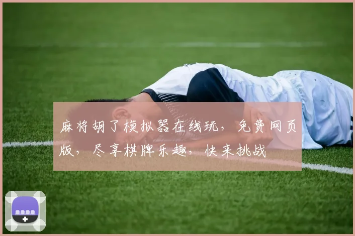 麻将胡了模拟器在线玩，免费网页版，尽享棋牌乐趣，快来挑战